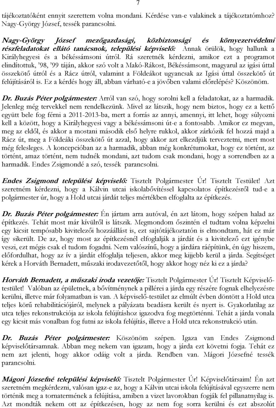 Rá szeretnék kérdezni, amikor ezt a programot elindítottuk, 98, 99 táján, akkor szó volt a Makó-Rákost, Békéssámsont, magyarul az igási úttal összekötő útról és a Rácz útról, valamint a Földeákot