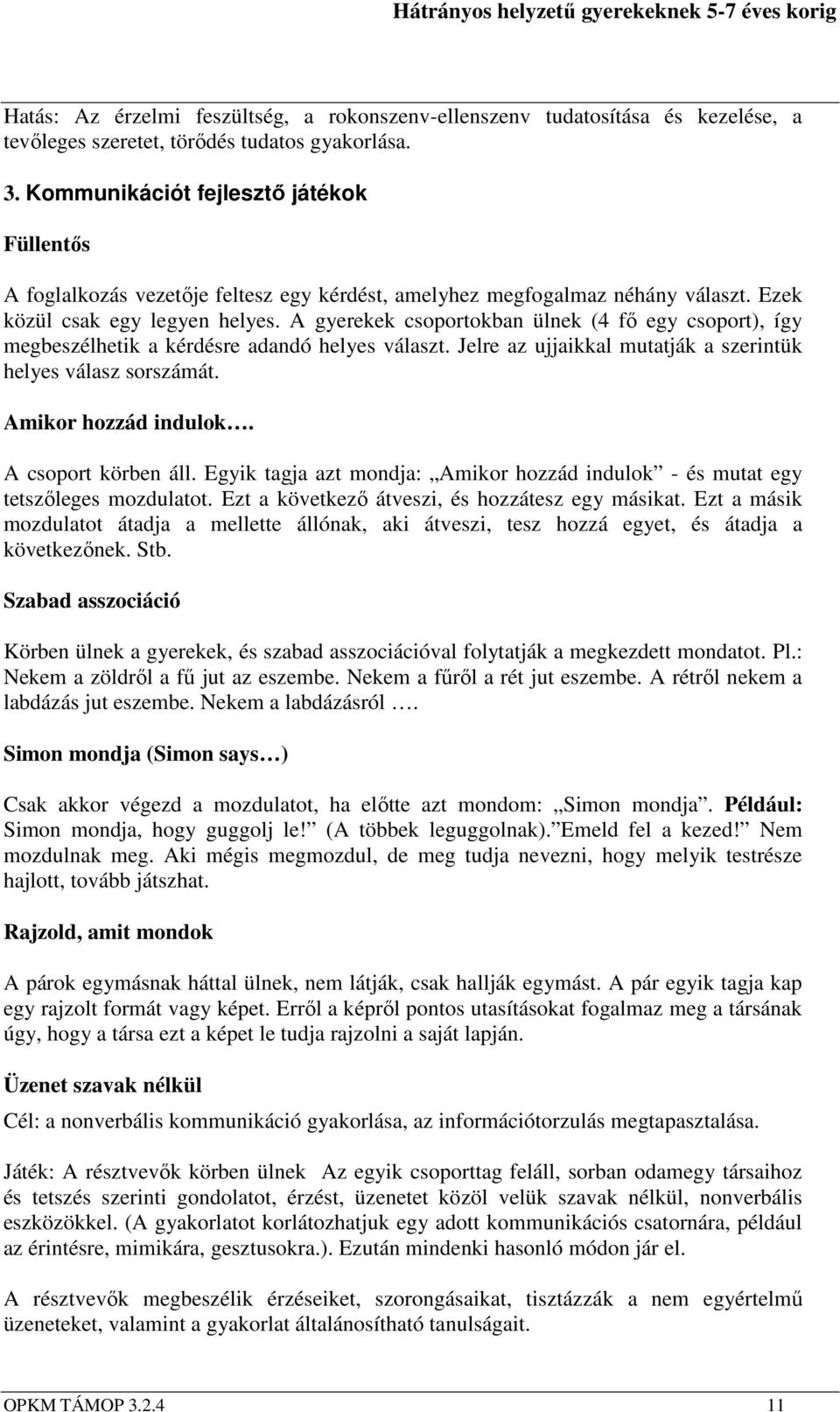 A gyerekek csoportokban ülnek (4 fő egy csoport), így megbeszélhetik a kérdésre adandó helyes választ. Jelre az ujjaikkal mutatják a szerintük helyes válasz sorszámát. Amikor hozzád indulok.