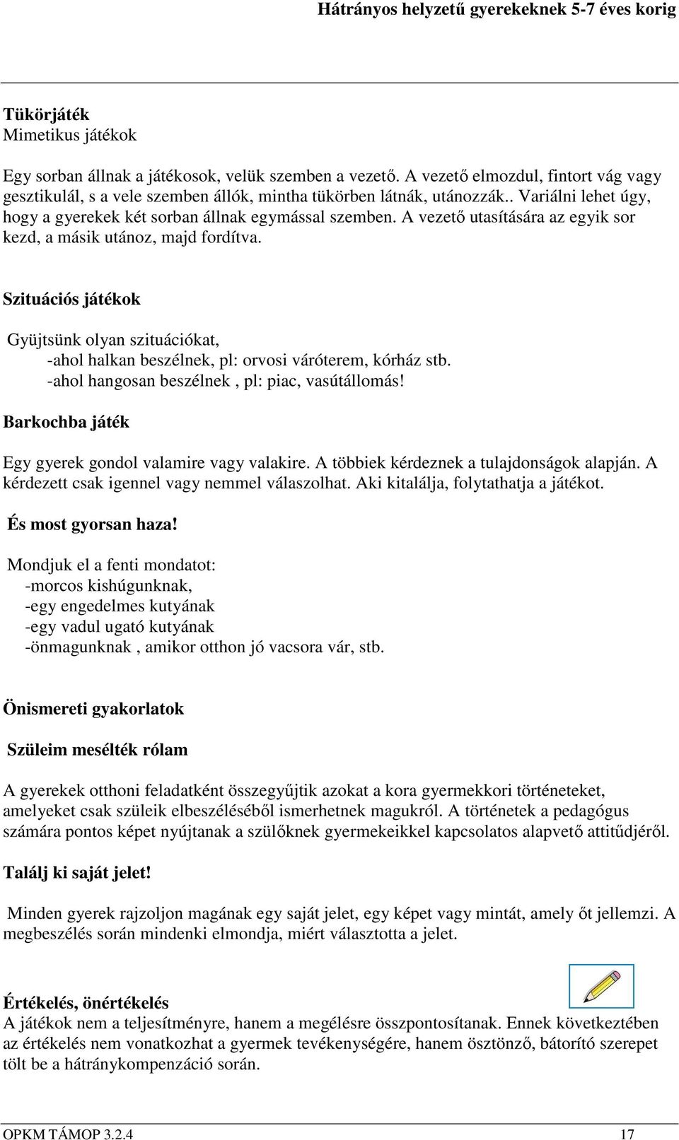 Szituációs játékok Gyüjtsünk olyan szituációkat, -ahol halkan beszélnek, pl: orvosi váróterem, kórház stb. -ahol hangosan beszélnek, pl: piac, vasútállomás!