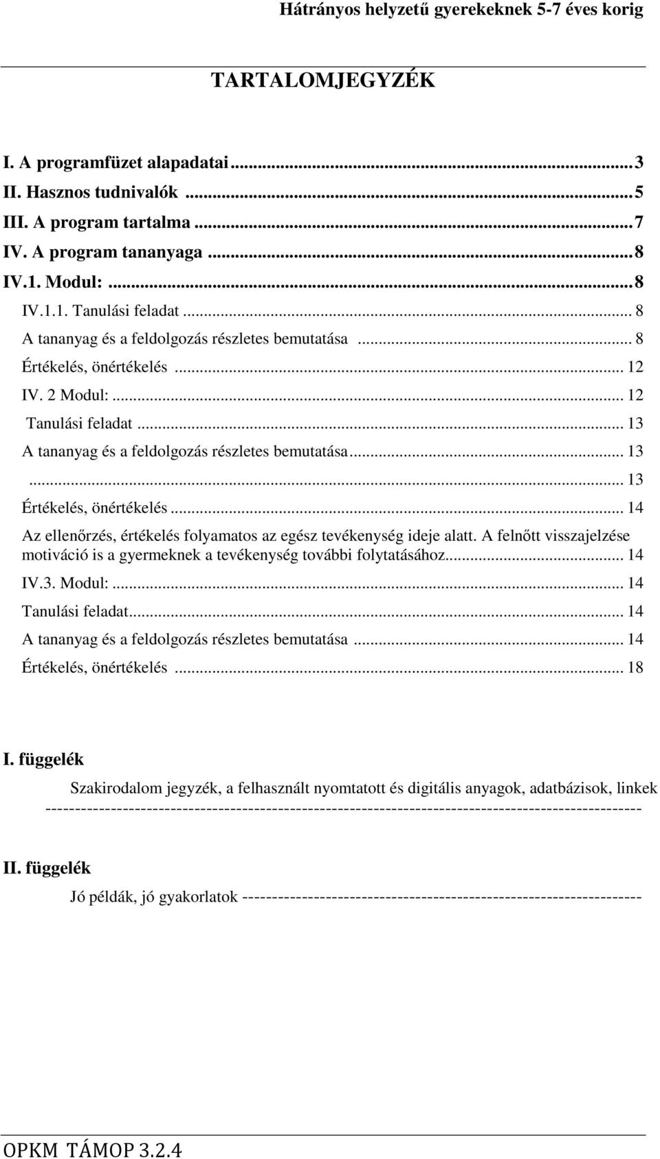 .. 14 Az ellenőrzés, értékelés folyamatos az egész tevékenység ideje alatt. A felnőtt visszajelzése motiváció is a gyermeknek a tevékenység további folytatásához... 14 IV.3. Modul:.