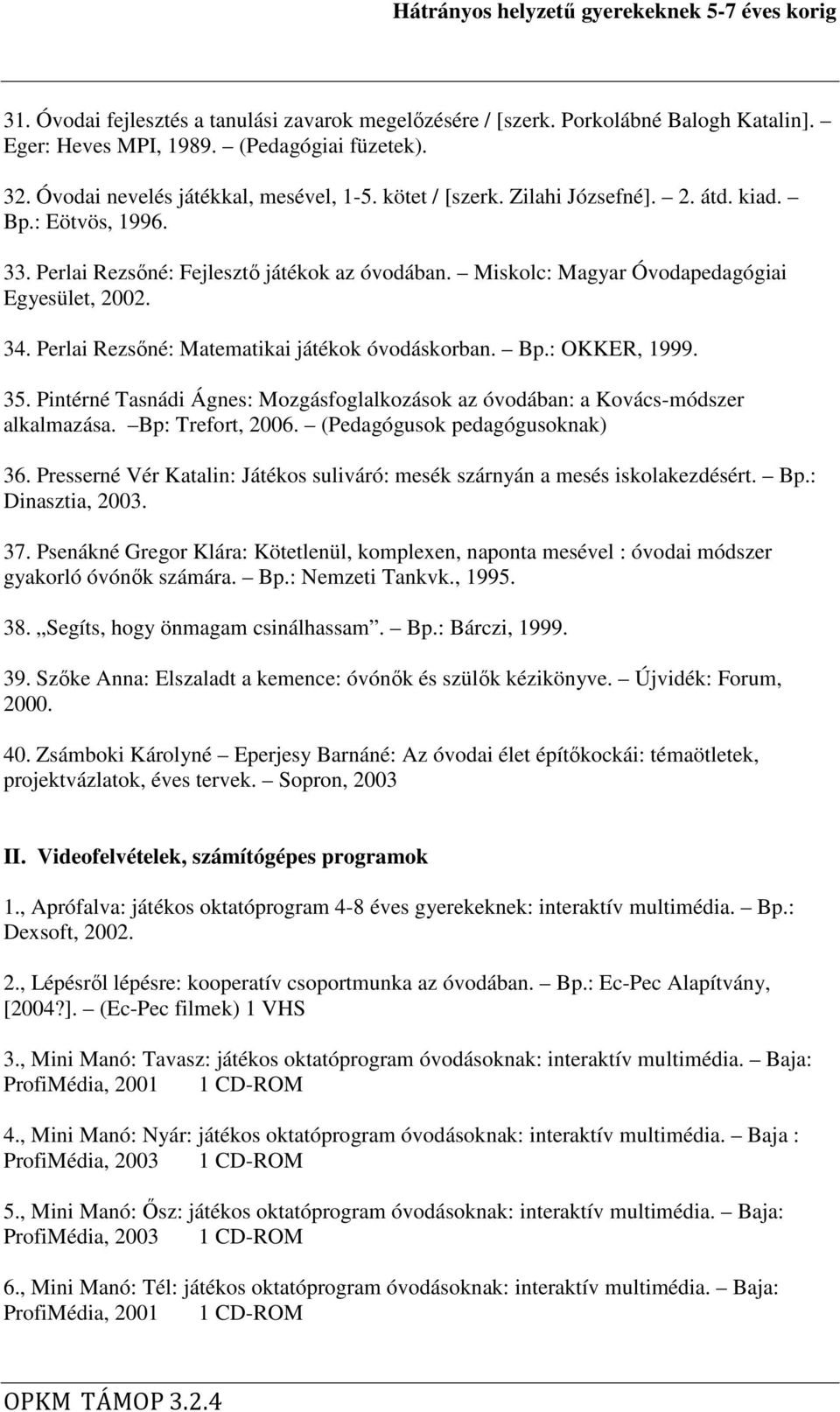 Perlai Rezsőné: Matematikai játékok óvodáskorban. Bp.: OKKER, 1999. 35. Pintérné Tasnádi Ágnes: Mozgásfoglalkozások az óvodában: a Kovács-módszer alkalmazása. Bp: Trefort, 2006.