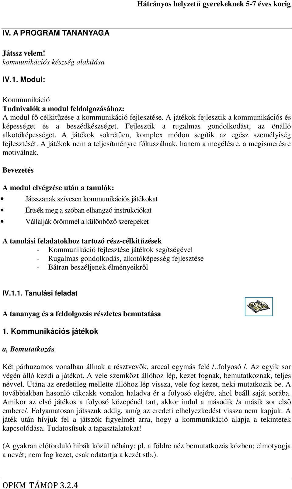 A játékok sokrétűen, komplex módon segítik az egész személyiség fejlesztését. A játékok nem a teljesítményre fókuszálnak, hanem a megélésre, a megismerésre motiválnak.