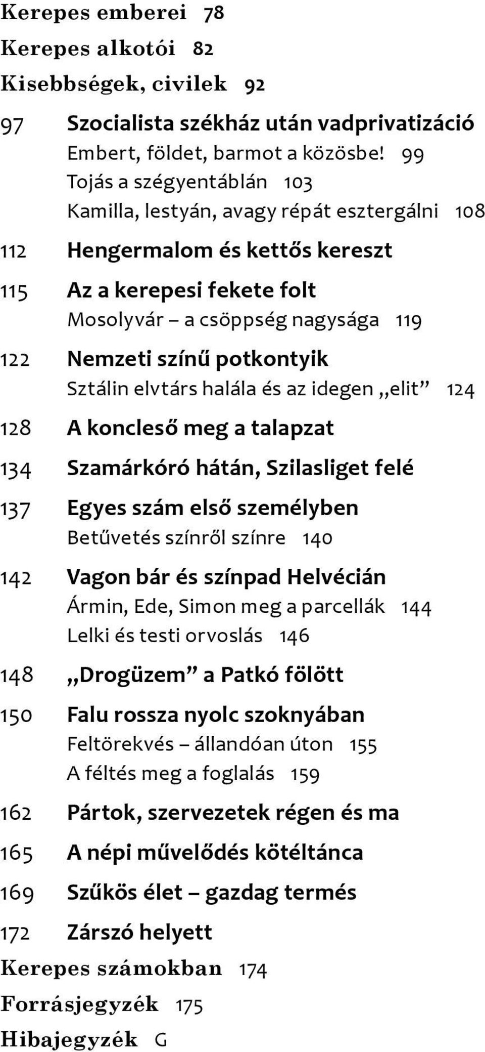 potkontyik Sztálin elvtárs halála és az idegen elit 124 128 A koncleső meg a talapzat 134 Szamárkóró hátán, Szilasliget felé 137 Egyes szám első személyben Betűvetés színről színre 140 142 Vagon bár