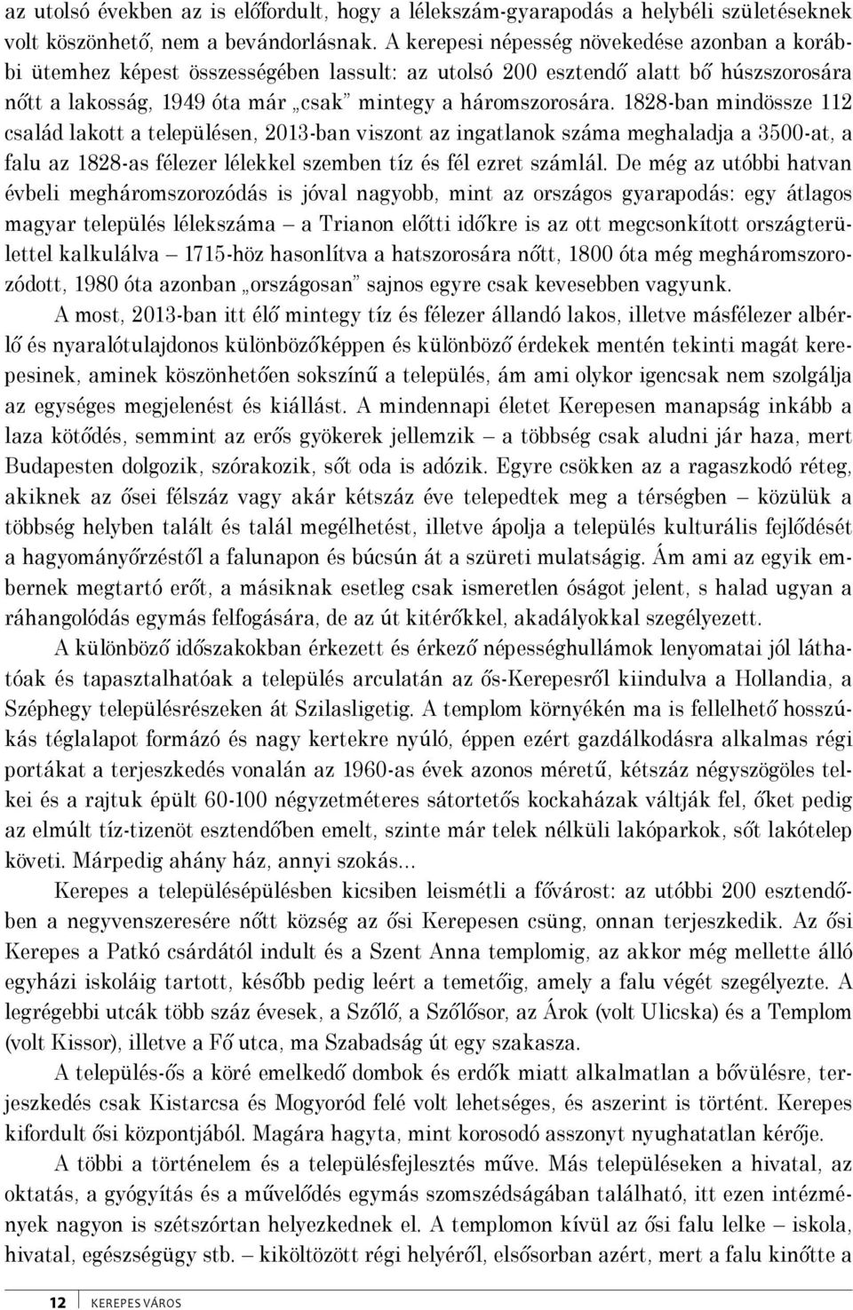 1828-ban mindössze 112 család lakott a településen, 2013-ban viszont az ingatlanok száma meghaladja a 3500-at, a falu az 1828-as félezer lélekkel szemben tíz és fél ezret számlál.