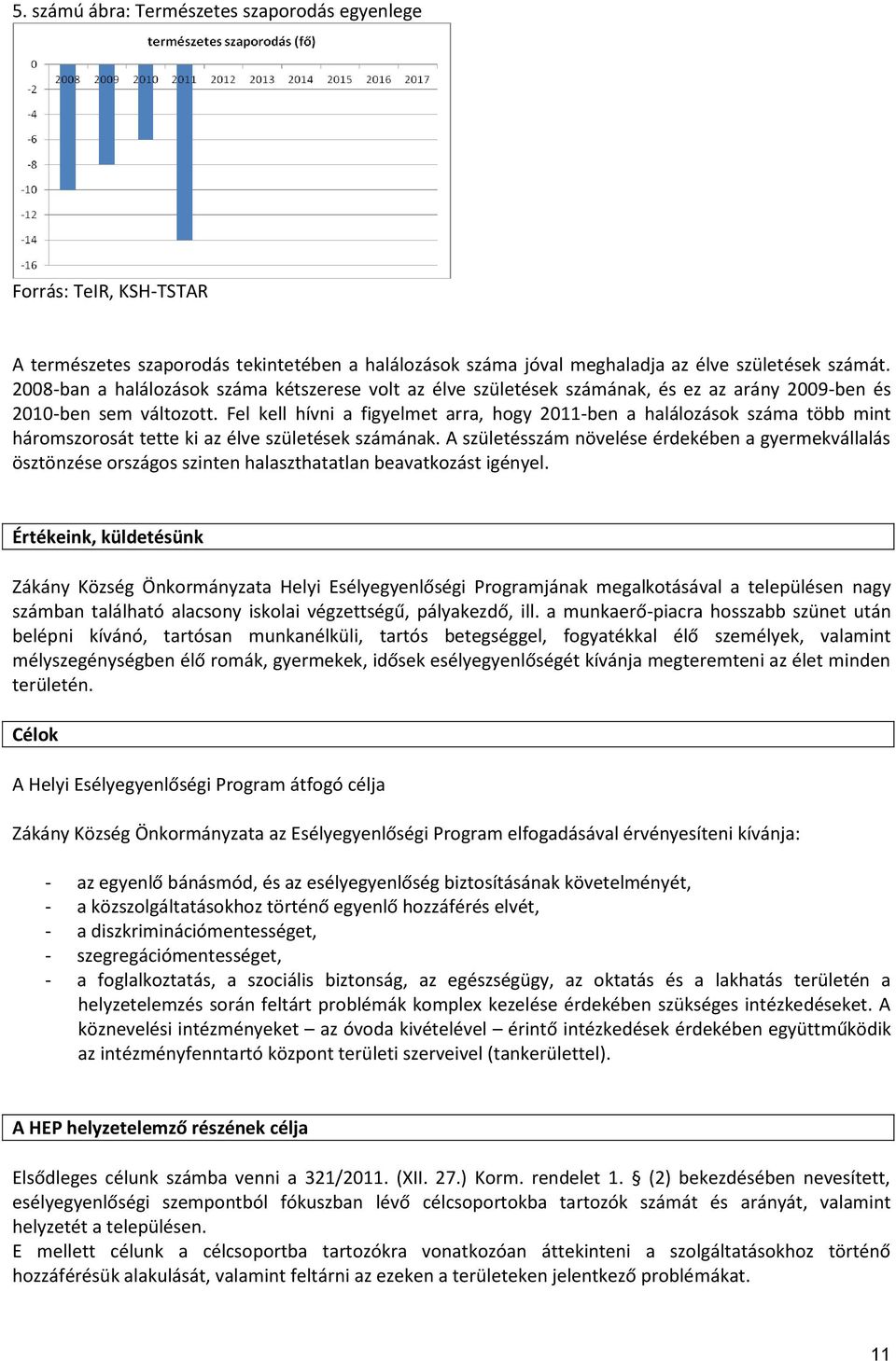 Fel kell hívni a figyelmet arra, hogy 2011-ben a halálozások száma több mint háromszorosát tette ki az élve születések számának.