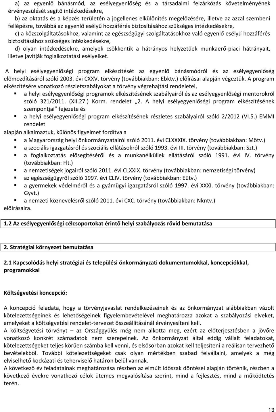 esélyű hozzáférés biztosításához szükséges intézkedésekre, d) olyan intézkedésekre, amelyek csökkentik a hátrányos helyzetűek munkaerő-piaci hátrányait, illetve javítják foglalkoztatási esélyeiket.