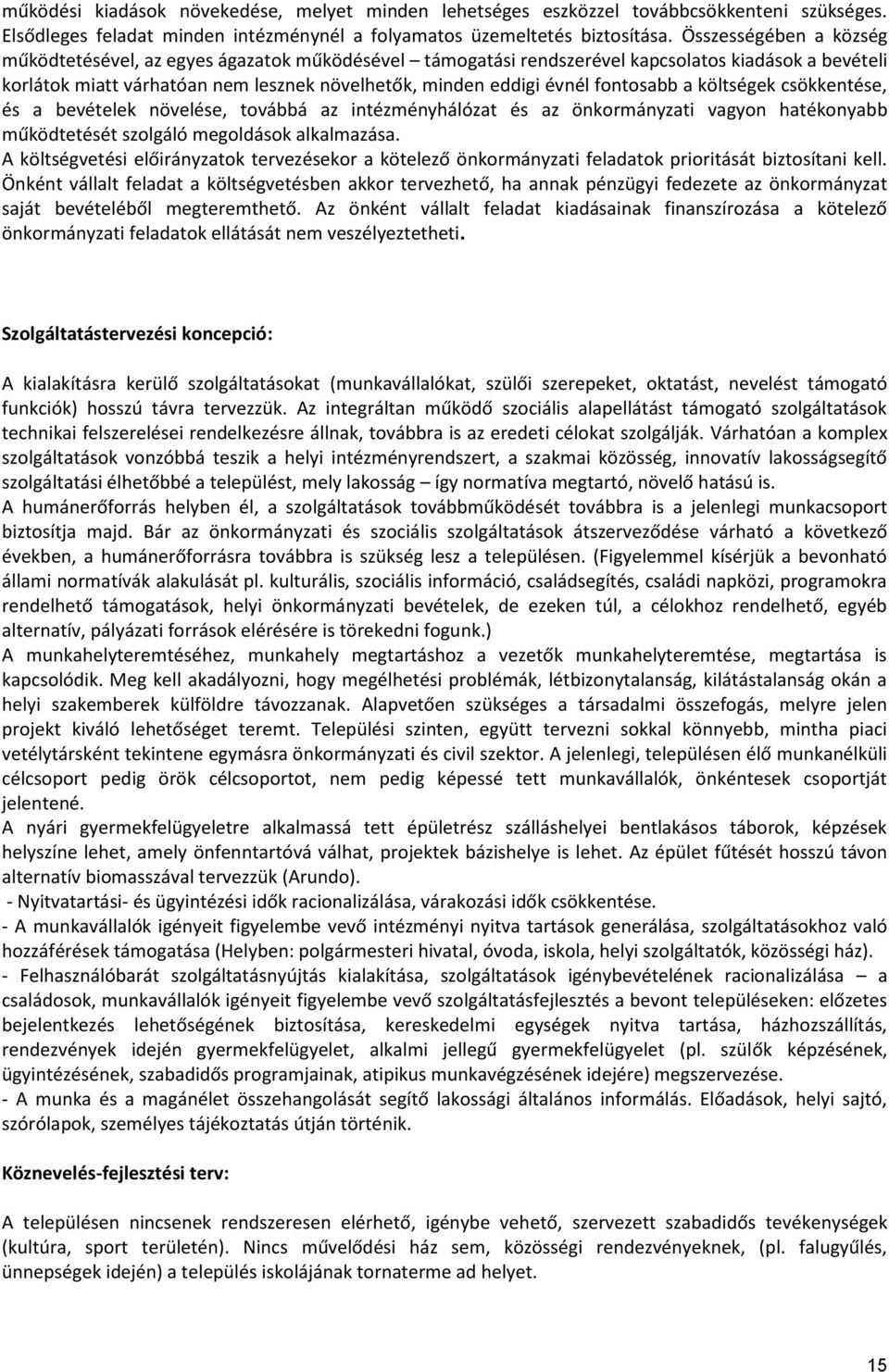 fontosabb a költségek csökkentése, és a bevételek növelése, továbbá az intézményhálózat és az önkormányzati vagyon hatékonyabb működtetését szolgáló megoldások alkalmazása.