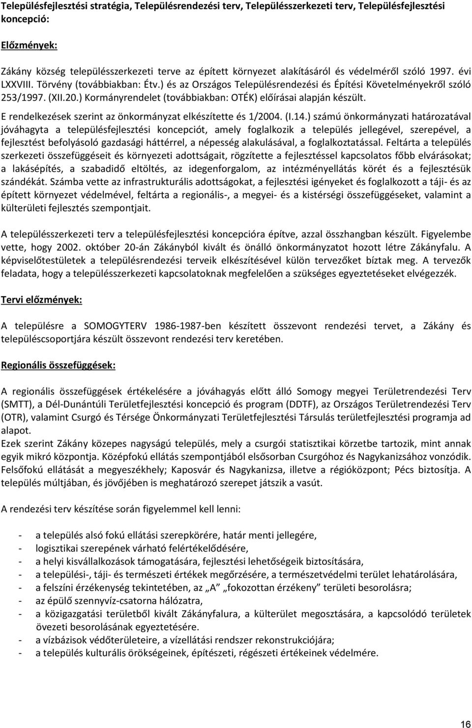 ) Kormányrendelet (továbbiakban: OTÉK) előírásai alapján készült. E rendelkezések szerint az önkormányzat elkészítette és 1/2004. (I.14.