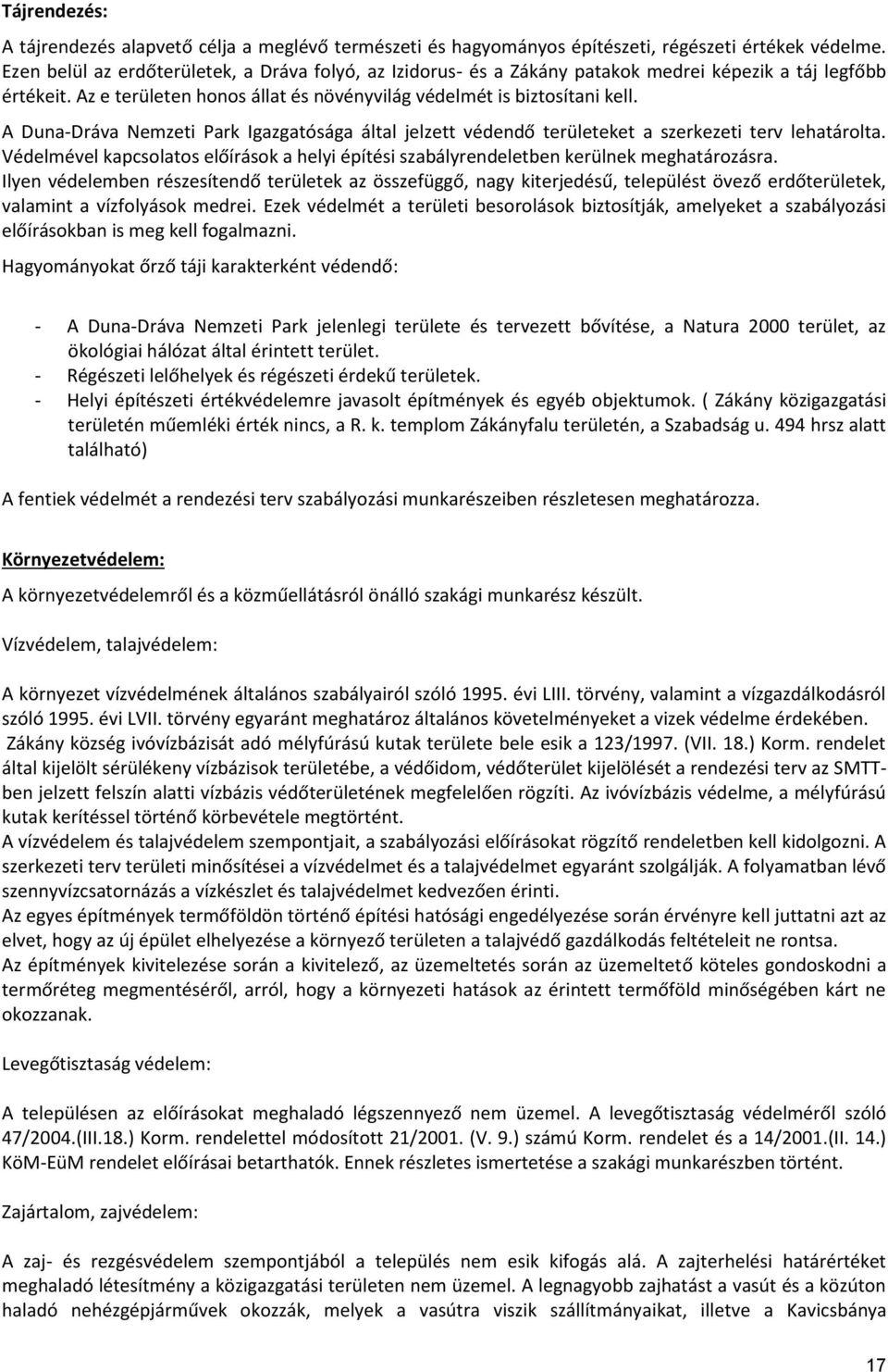 A Duna-Dráva Nemzeti Park Igazgatósága által jelzett védendő területeket a szerkezeti terv lehatárolta. Védelmével kapcsolatos előírások a helyi építési szabályrendeletben kerülnek meghatározásra.