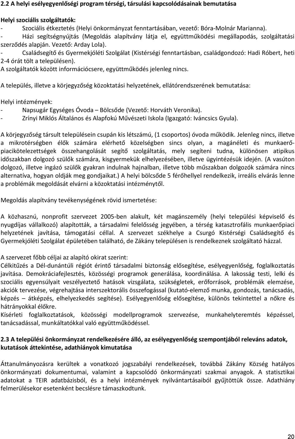 - Családsegítő és Gyermekjóléti Szolgálat (Kistérségi fenntartásban, családgondozó: Hadi Róbert, heti 2-4 órát tölt a településen). A szolgáltatók között információcsere, együttműködés jelenleg nincs.