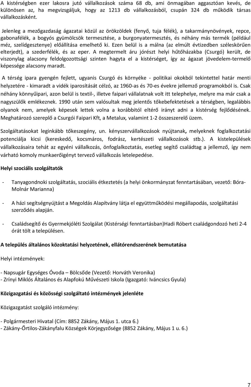 Jelenleg a mezőgazdaság ágazatai közül az örökzöldek (fenyő, tuja félék), a takarmánynövények, repce, gabonafélék, a bogyós gyümölcsök termesztése, a burgonyatermesztés, és néhány más termék (például