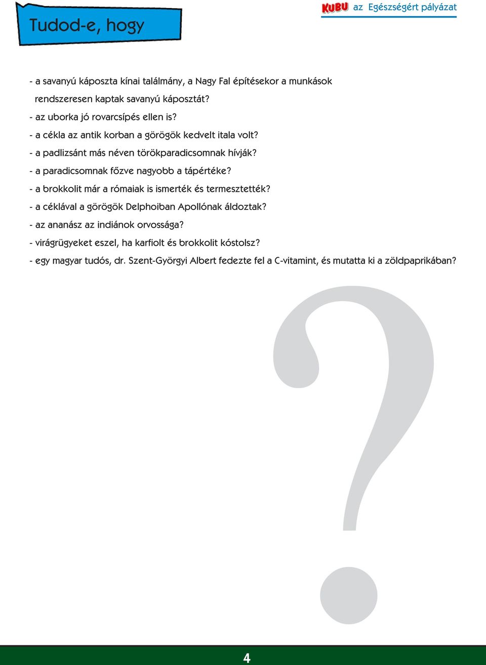 - a paradicsomnak fôzve nagyobb a tápértéke? - a brokkolit már a rómaiak is ismerték és termesztették? - a céklával a görögök Delphoiban Apollónak áldoztak?