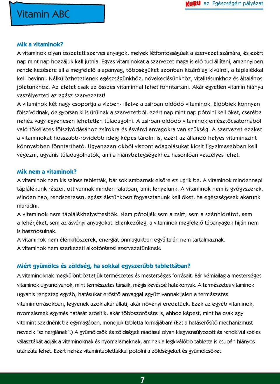 Nélkülözhetetlenek egészségünkhöz, növekedésünkhöz, vitalitásunkhoz és általános jólétünkhöz. Az életet csak az összes vitaminnal lehet fönntartani.