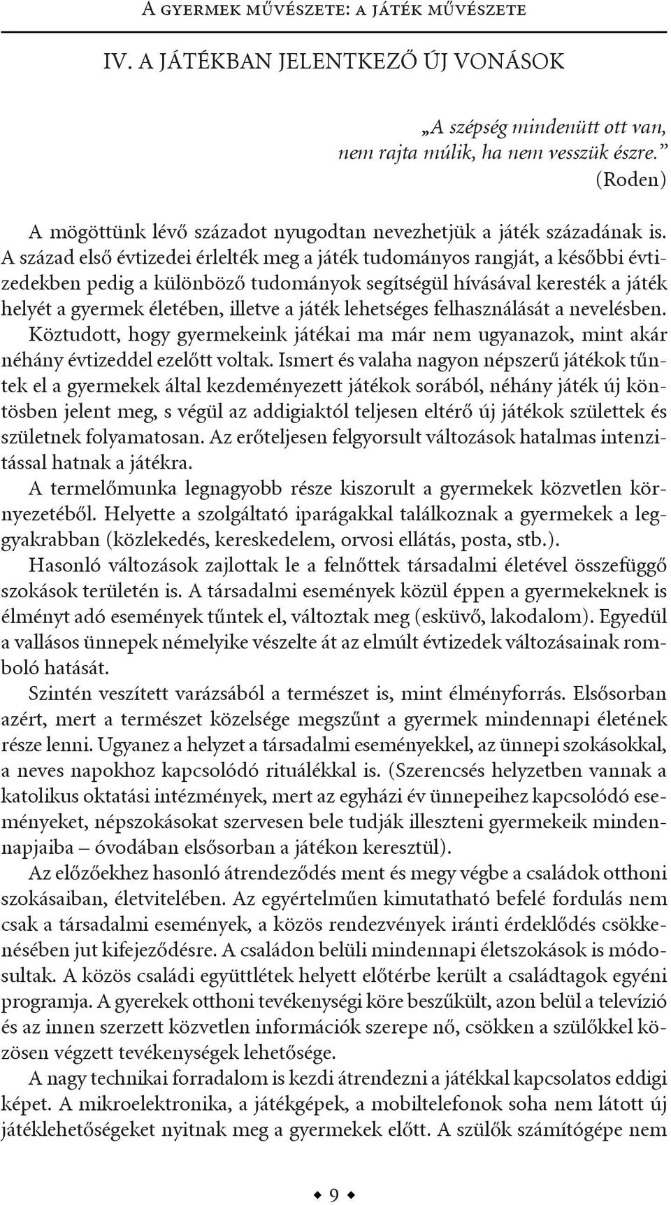 a század első évtizedei érlelték meg a játék tudományos rangját, a későbbi évtizedekben pedig a különböző tudományok segítségül hívásával keresték a játék helyét a gyermek életében, illetve a játék