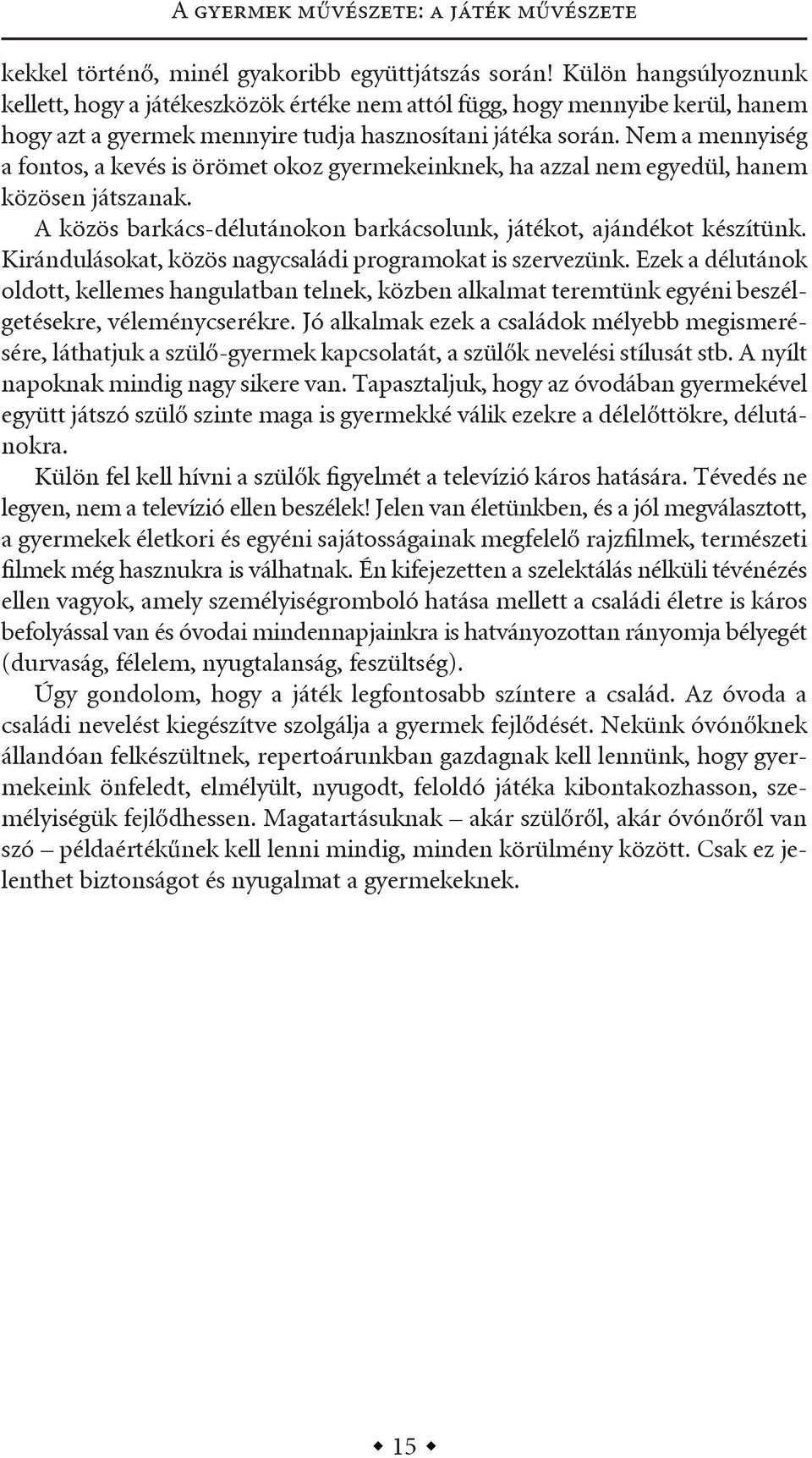 nem a mennyiség a fontos, a kevés is örömet okoz gyermekeinknek, ha azzal nem egyedül, hanem közösen játszanak. a közös barkács-délutánokon barkácsolunk, játékot, ajándékot készítünk.