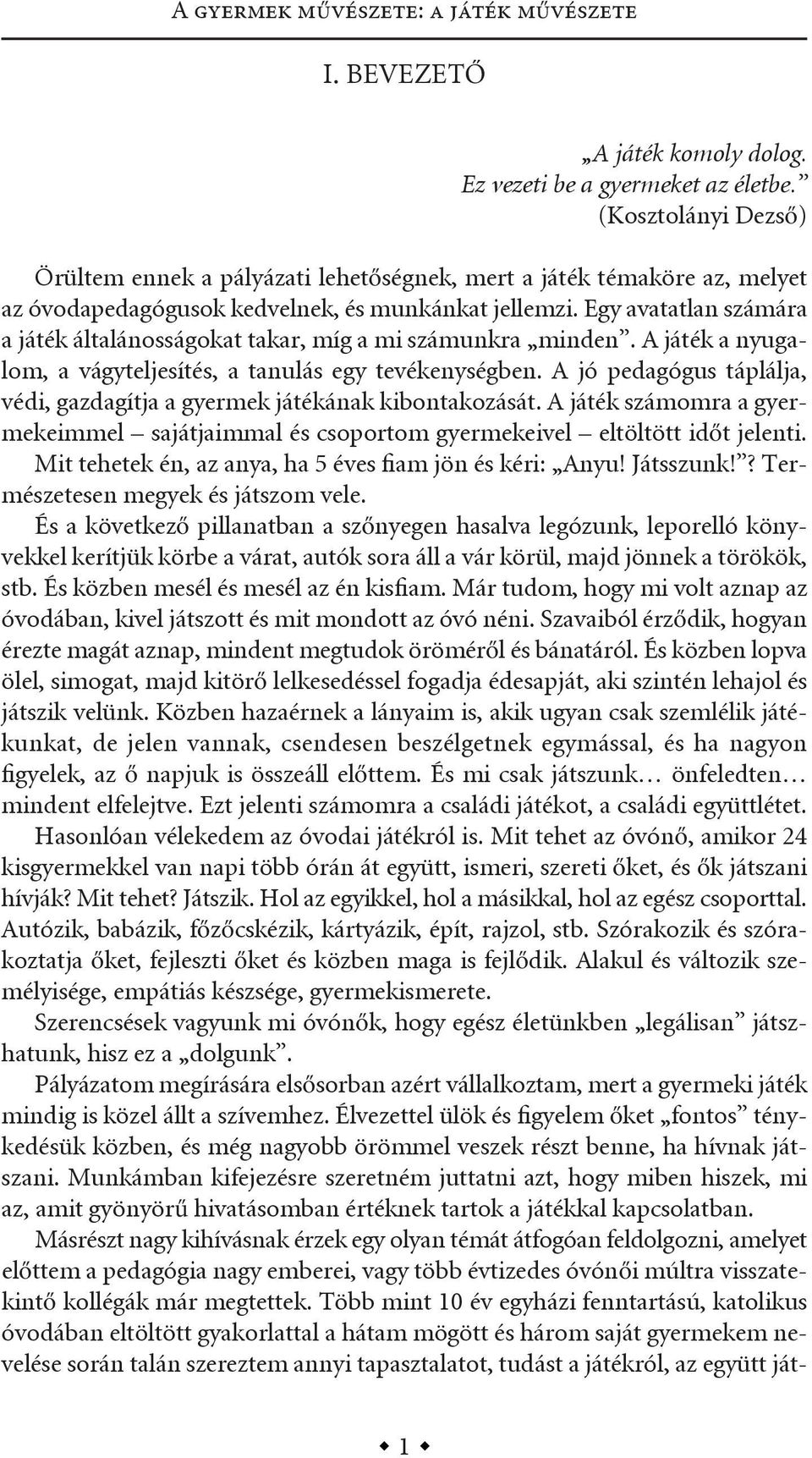 egy avatatlan számára a játék általánosságokat takar, míg a mi számunkra minden. a játék a nyugalom, a vágyteljesítés, a tanulás egy tevékenységben.