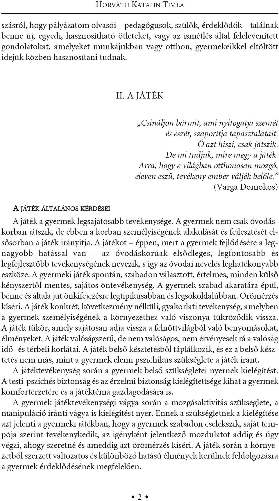 Ő azt hiszi, csak játszik. De mi tudjuk, mire megy a játék. Arra, hogy e világban otthonosan mozgó, eleven eszű, tevékeny ember váljék belőle.