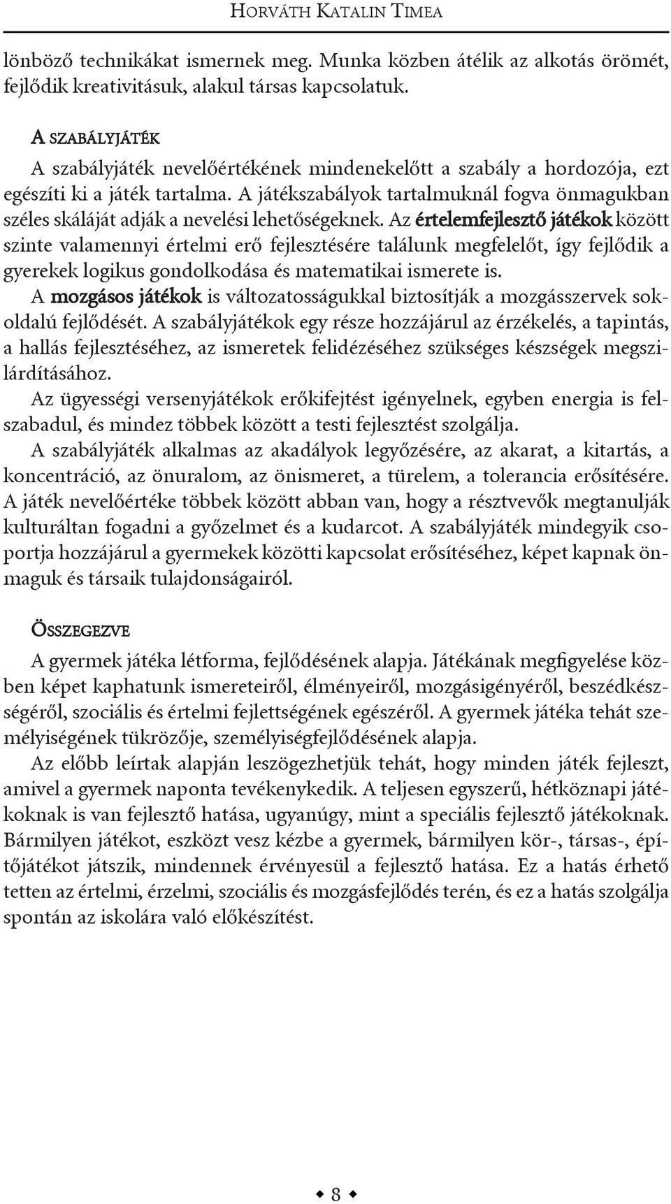 a játékszabályok tartalmuknál fogva önmagukban széles skáláját adják a nevelési lehetőségeknek.