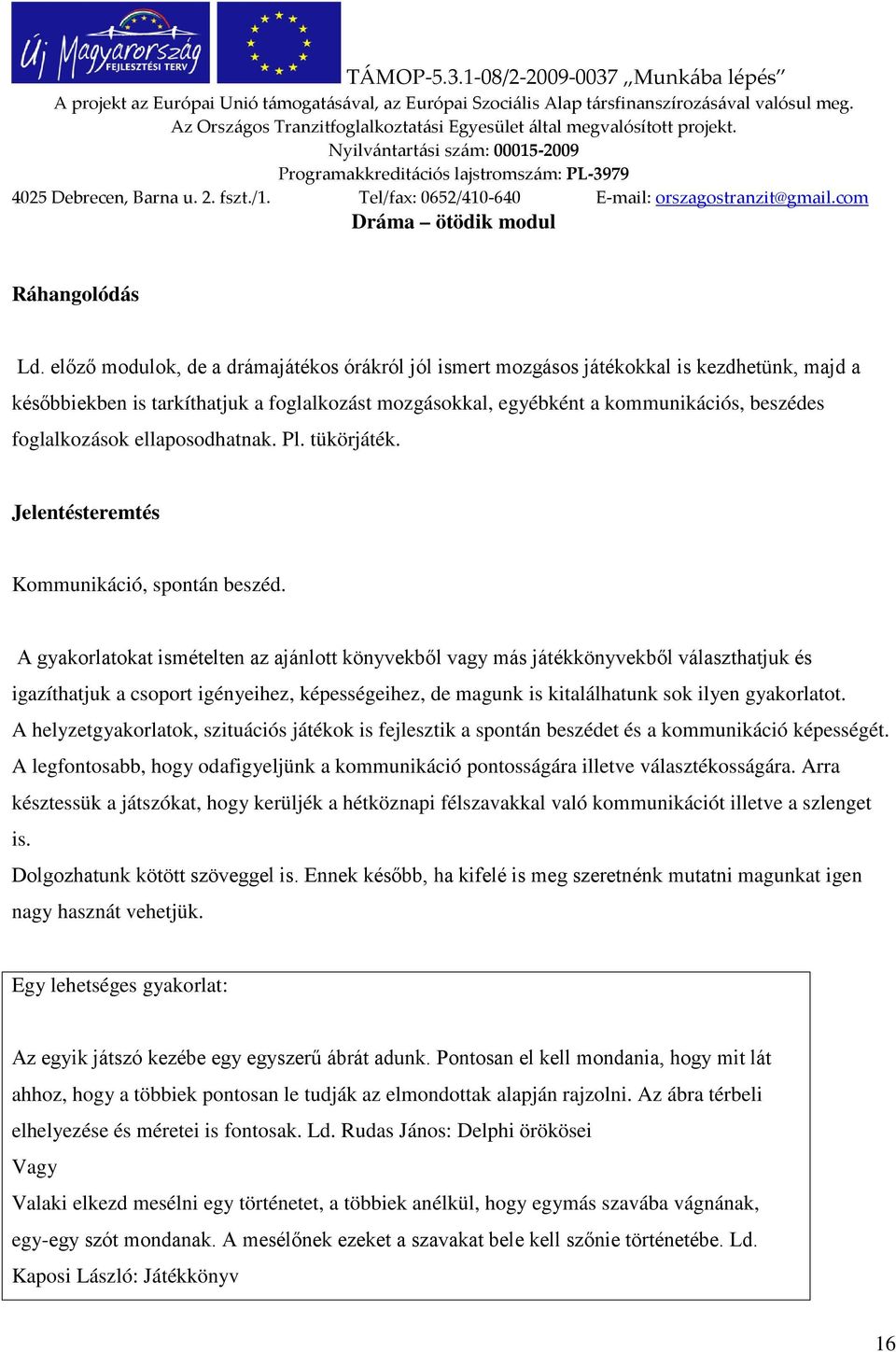 foglalkozások ellaposodhatnak. Pl. tükörjáték. Jelentésteremtés Kommunikáció, spontán beszéd.