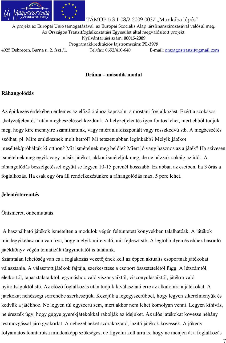 Mi tetszett abban leginkább? Melyik játékot mesélték/próbálták ki otthon? Mit ismételnek meg belőle? Miért jó vagy hasznos az a játék?