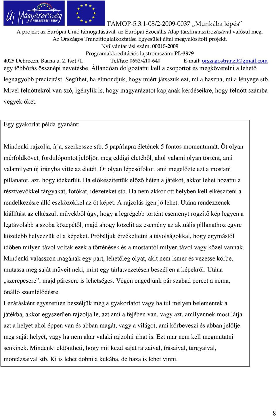 5 papírlapra életének 5 fontos momentumát. Öt olyan mérföldkövet, fordulópontot jelöljön meg eddigi életéből, ahol valami olyan történt, ami valamilyen új irányba vitte az életét.