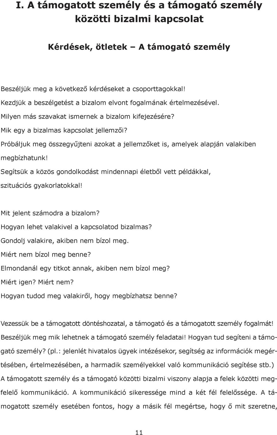 Próbáljuk meg összegyűjteni azokat a jellemzőket is, amelyek alapján valakiben megbízhatunk! Segítsük a közös gondolkodást mindennapi életből vett példákkal, szituációs gyakorlatokkal!