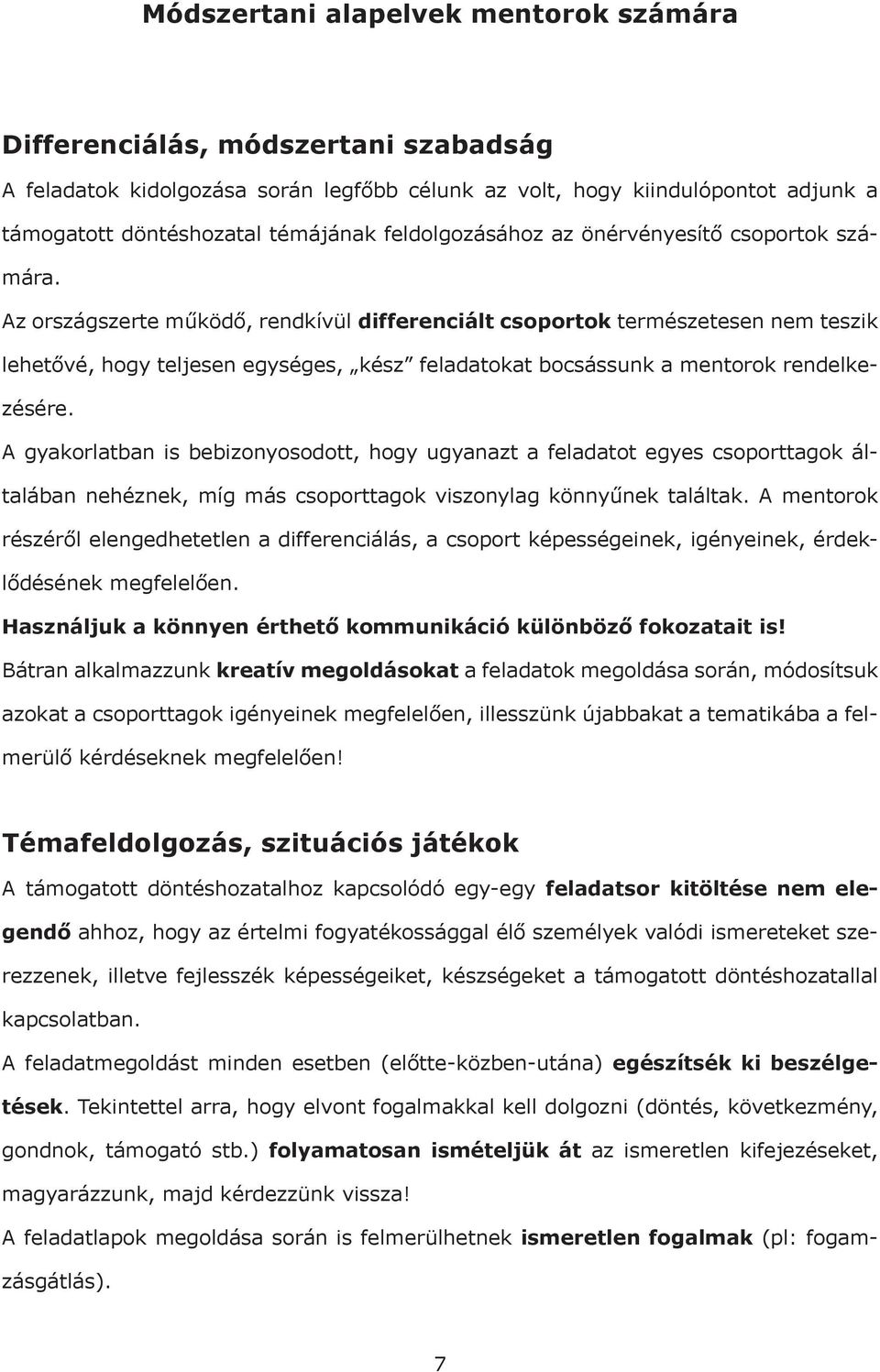 Az országszerte működő, rendkívül differenciált csoportok természetesen nem teszik lehetővé, hogy teljesen egységes, kész feladatokat bocsássunk a mentorok rendelkezésére.