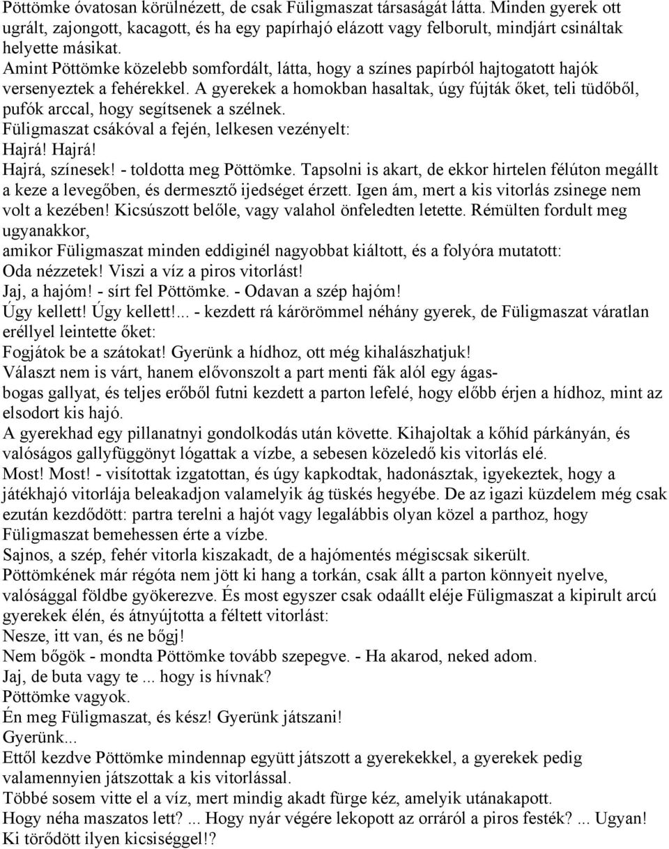 A gyerekek a homokban hasaltak, úgy fújták őket, teli tüdőből, pufók arccal, hogy segítsenek a szélnek. Füligmaszat csákóval a fején, lelkesen vezényelt: Hajrá! Hajrá! Hajrá, színesek!