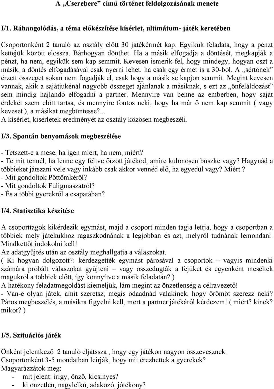 Kevesen ismerik fel, hogy mindegy, hogyan oszt a másik, a döntés elfogadásával csak nyerni lehet, ha csak egy érmét is a 30-ból.