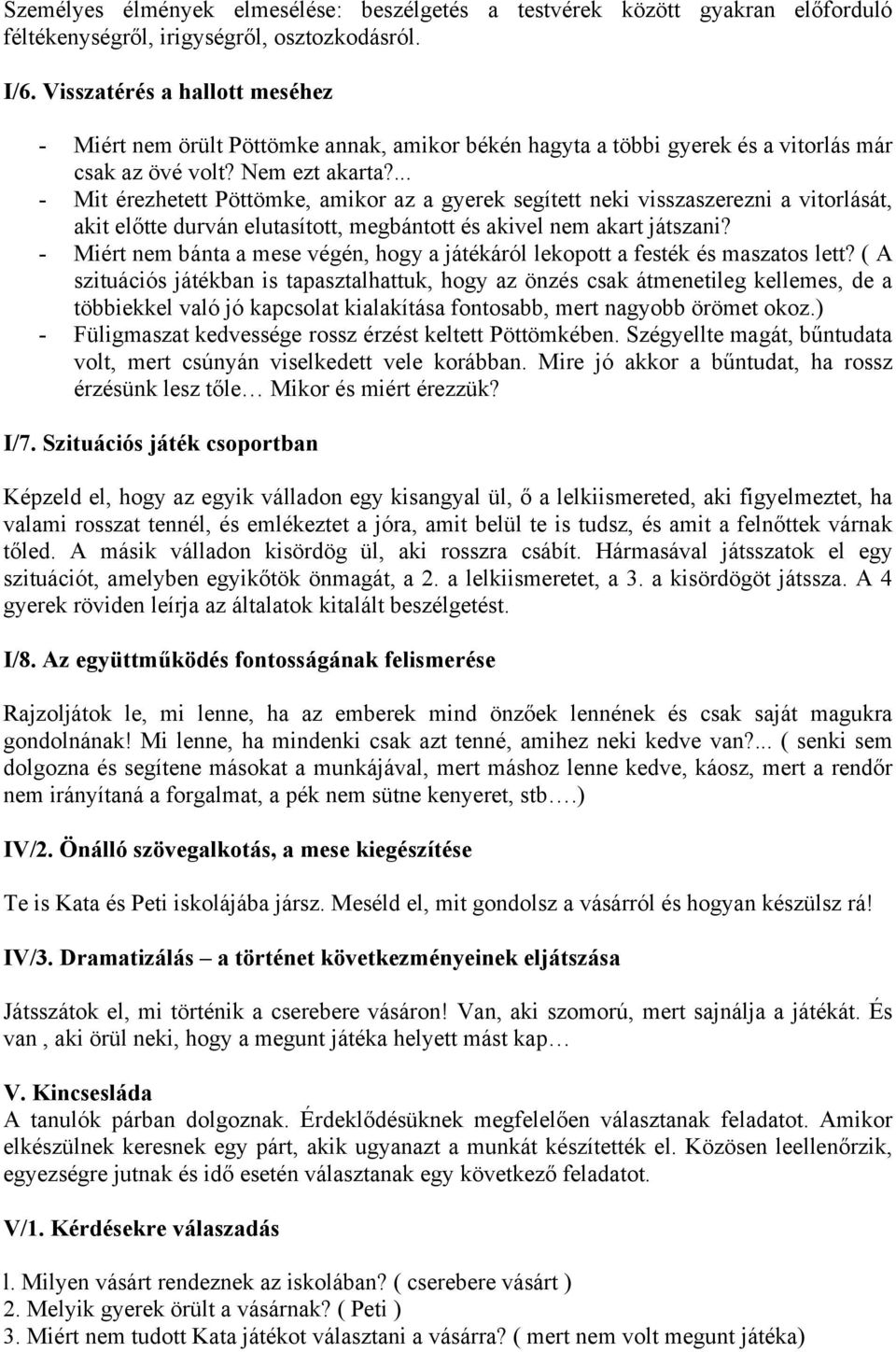 ... - Mit érezhetett Pöttömke, amikor az a gyerek segített neki visszaszerezni a vitorlását, akit előtte durván elutasított, megbántott és akivel nem akart játszani?