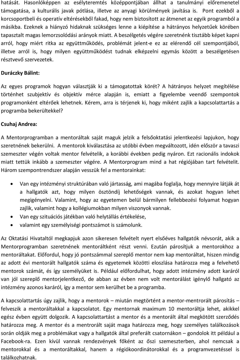 Ezeknek a hiányzó hidaknak szükséges lenne a kiépítése a hátrányos helyzetűek körében tapasztalt magas lemorzsolódási arányok miatt.