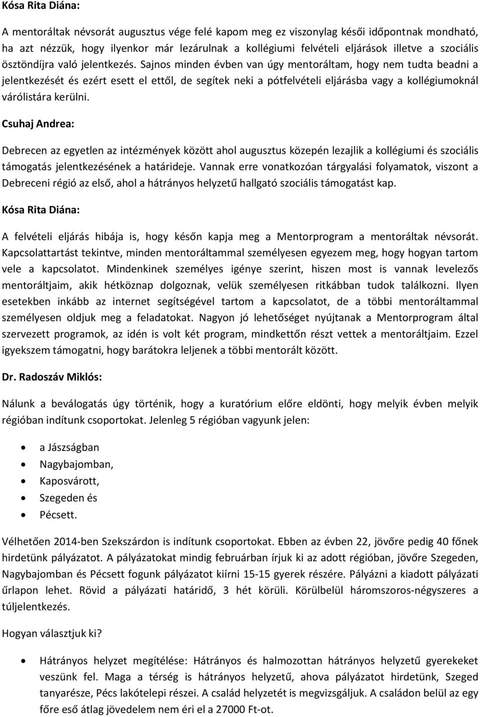 Sajnos minden évben van úgy mentoráltam, hogy nem tudta beadni a jelentkezését és ezért esett el ettől, de segítek neki a pótfelvételi eljárásba vagy a kollégiumoknál várólistára kerülni.