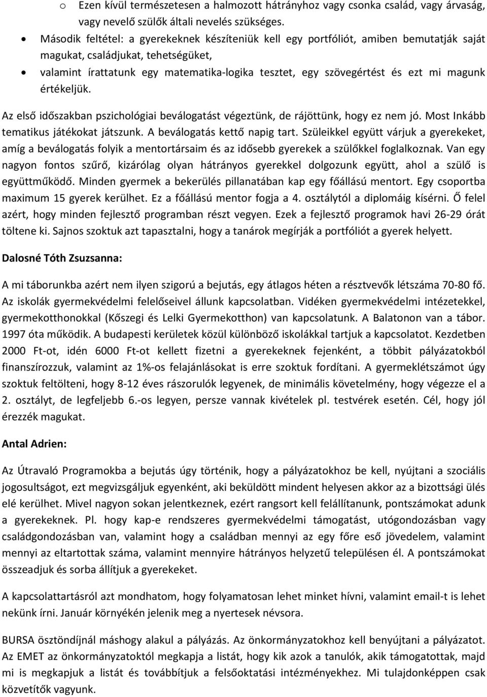 mi magunk értékeljük. Az első időszakban pszichológiai beválogatást végeztünk, de rájöttünk, hogy ez nem jó. Most Inkább tematikus játékokat játszunk. A beválogatás kettő napig tart.