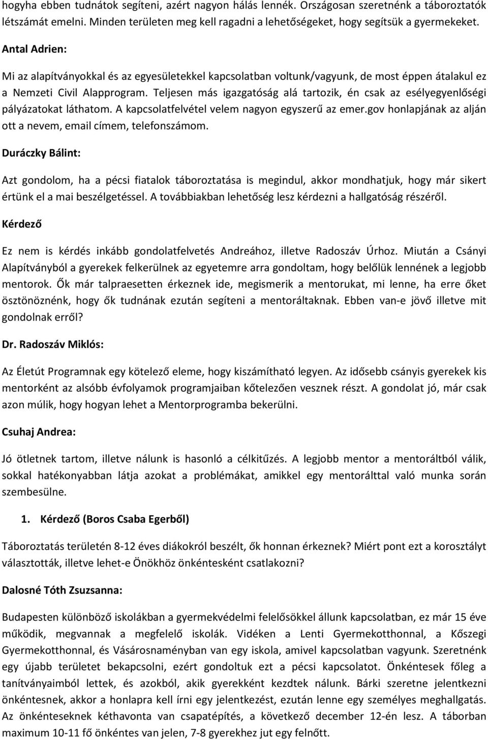 Teljesen más igazgatóság alá tartozik, én csak az esélyegyenlőségi pályázatokat láthatom. A kapcsolatfelvétel velem nagyon egyszerű az emer.