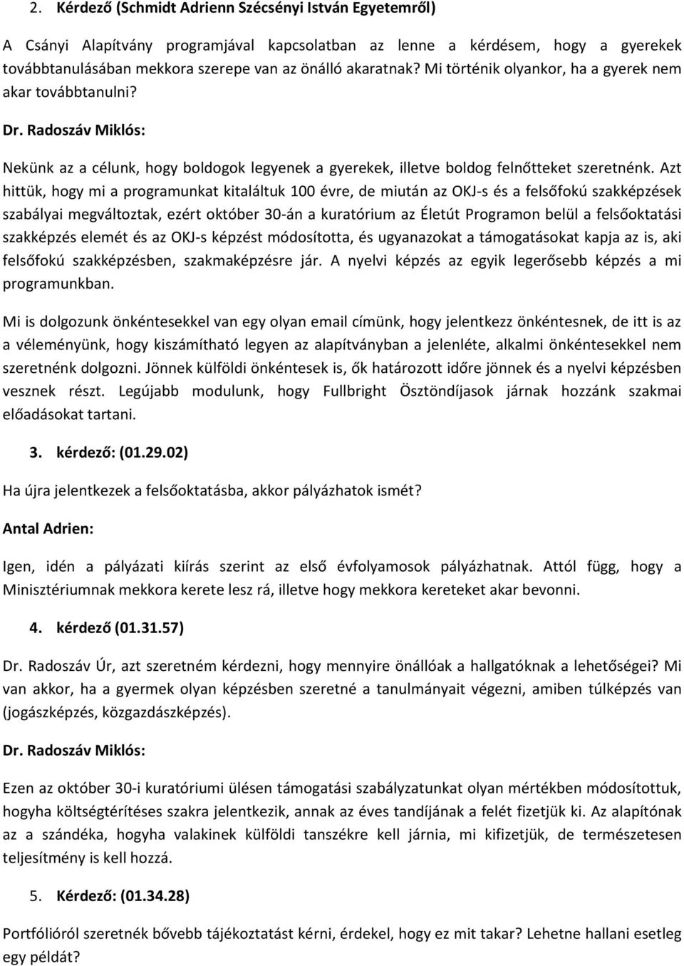 Azt hittük, hogy mi a programunkat kitaláltuk 100 évre, de miután az OKJ-s és a felsőfokú szakképzések szabályai megváltoztak, ezért október 30-án a kuratórium az Életút Programon belül a