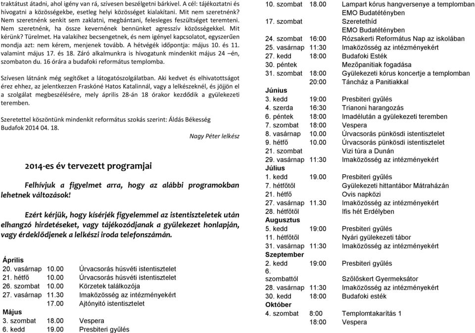 Ha valakihez becsengetnek, és nem igényel kapcsolatot, egyszerűen mondja azt: nem kérem, menjenek tovább. A hétvégék időpontja: május 10. és 11. valamint május 17. és 18.