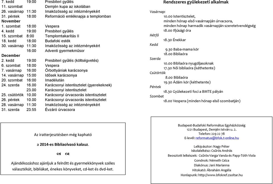 vasárnap 11:30 Imaközösség az intézményekért 16:00 Adventi gyermekműsor December 2. kedd 19:00 Presbiteri gyűlés (költségvetés) 6. szombat 18:00 Vespera 7. vasárnap 16:00 Őrbottyániak karácsonya 14.