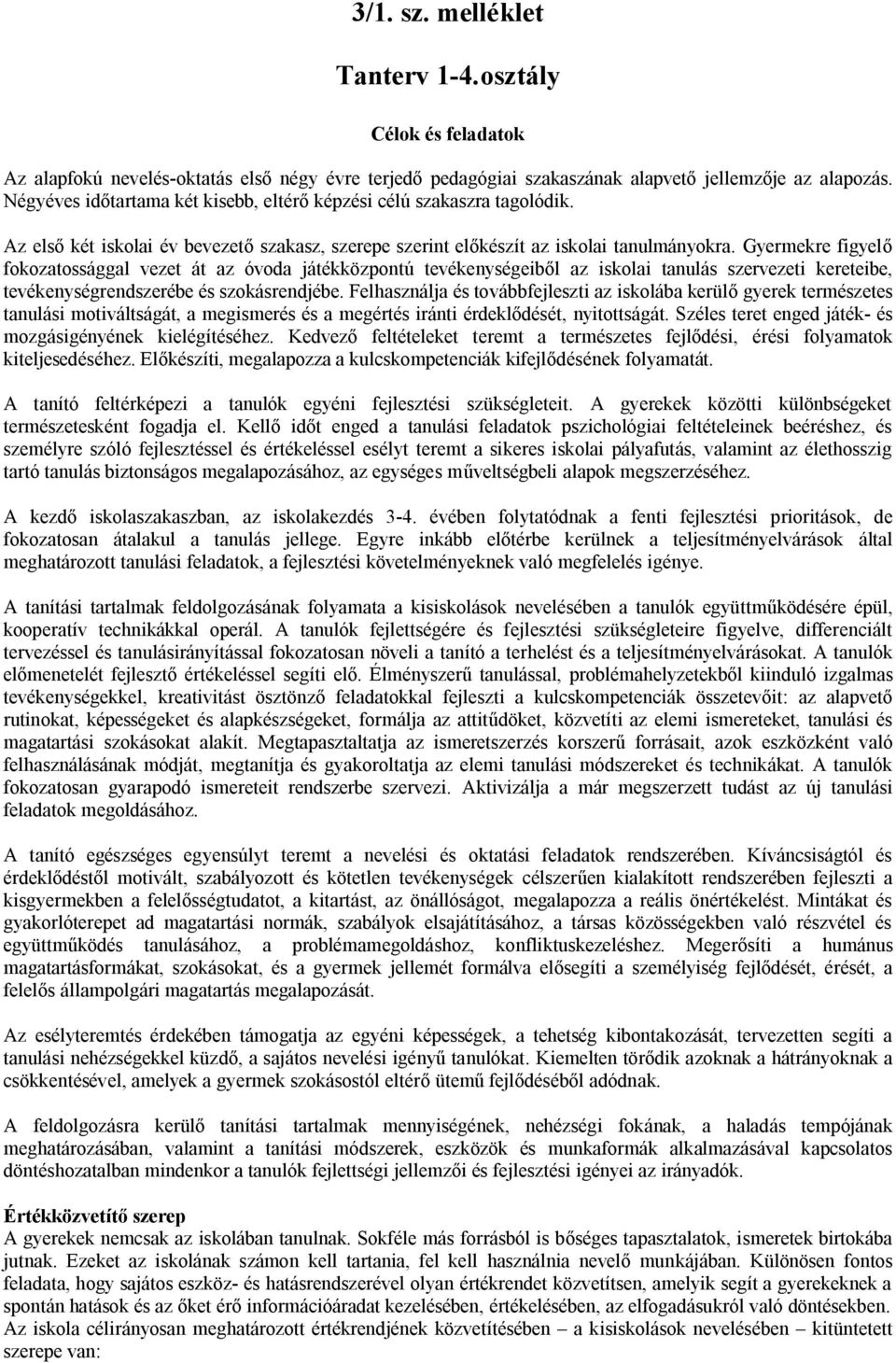 Gyermekre figyelő fokozatossággal vezet át az óvoda játékközpontú tevékenységeiből az iskolai tanulás szervezeti kereteibe, tevékenységrendszerébe és szokásrendjébe.