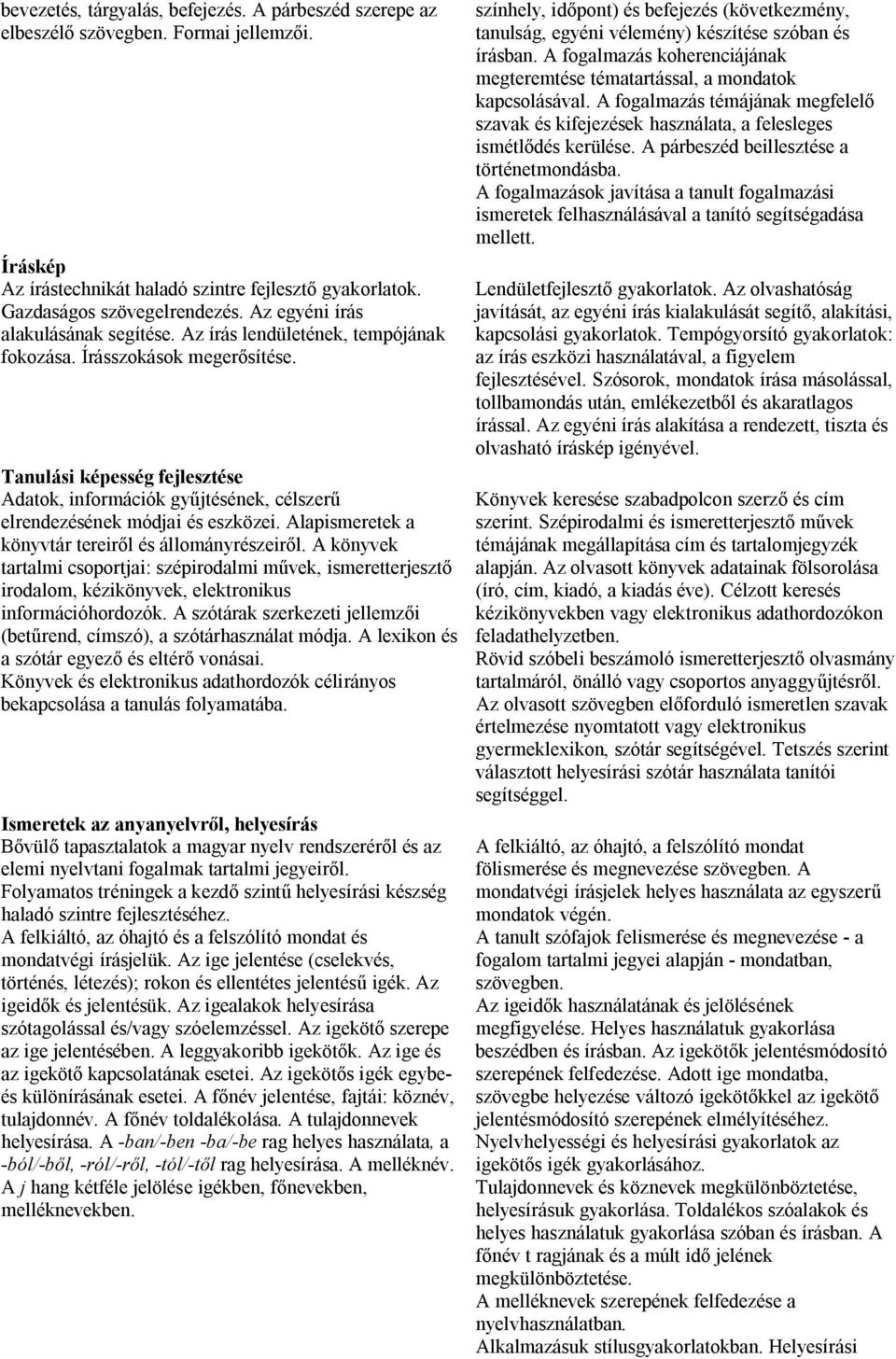 Tanulási képesség fejlesztése Adatok, információk gyűjtésének, célszerű elrendezésének módjai és eszközei. Alapismeretek a könyvtár tereiről és állományrészeiről.