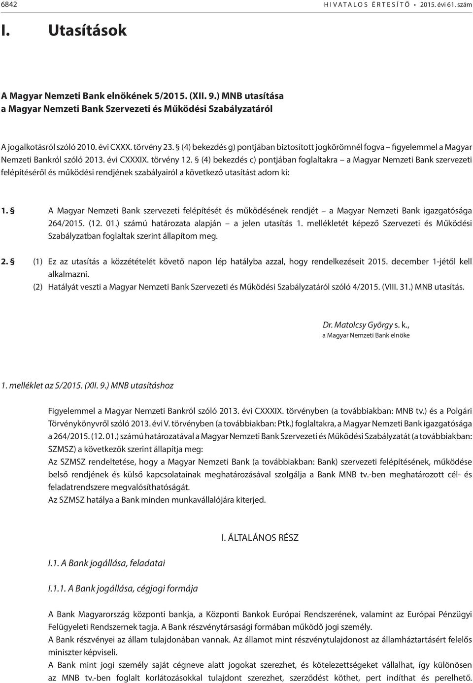 (4) bekezdés g) pontjában biztosított jogkörömnél fogva figyelemmel a Magyar Nemzeti Bankról szóló 2013. évi CXXXIX. törvény 12.