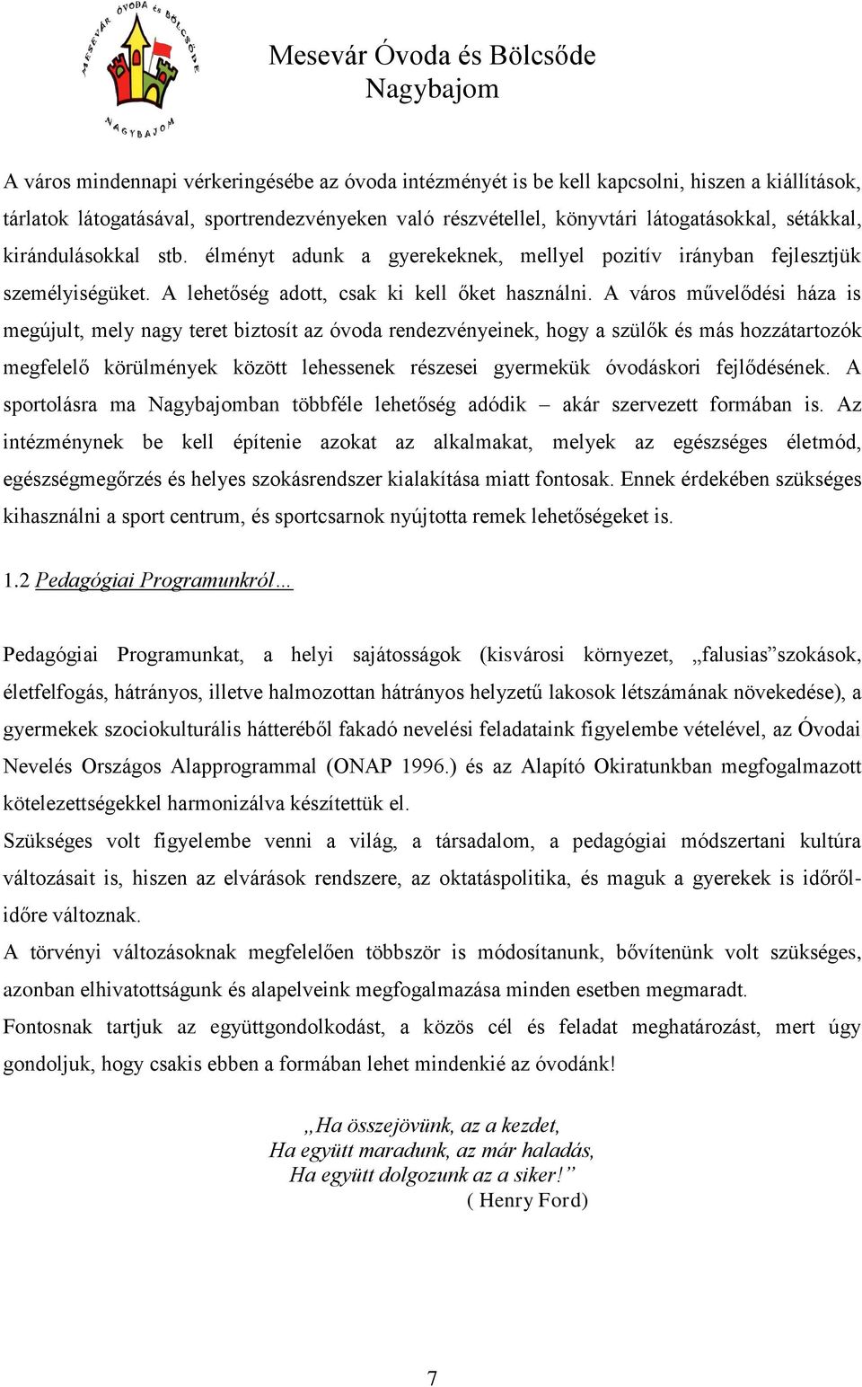 A város művelődési háza is megújult, mely nagy teret biztosít az óvoda rendezvényeinek, hogy a szülők és más hozzátartozók megfelelő körülmények között lehessenek részesei gyermekük óvodáskori