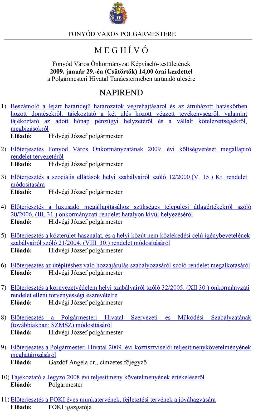 döntésekről, tájékoztató a két ülés között végzett tevékenységről, valamint tájékoztató az adott hónap pénzügyi helyzetéről és a vállalt kötelezettségekről, megbízásokról Előadó: Hidvégi József