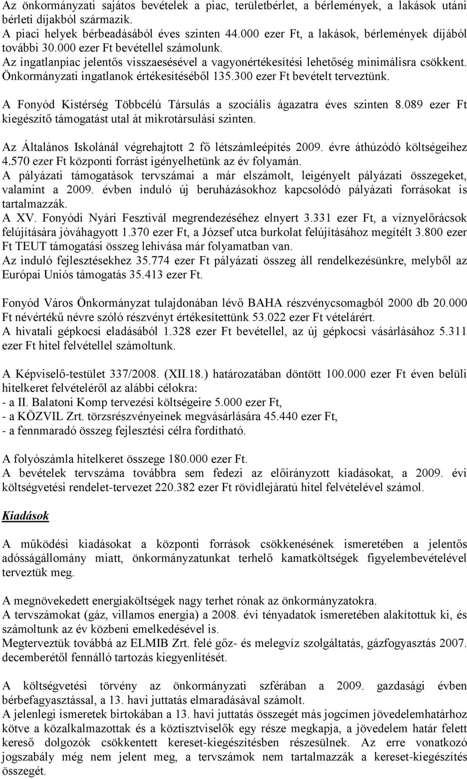 Önkormányzati ingatlanok értékesítéséből 135.300 ezer Ft bevételt terveztünk. A Fonyód Kistérség Többcélú Társulás a szociális ágazatra éves szinten 8.