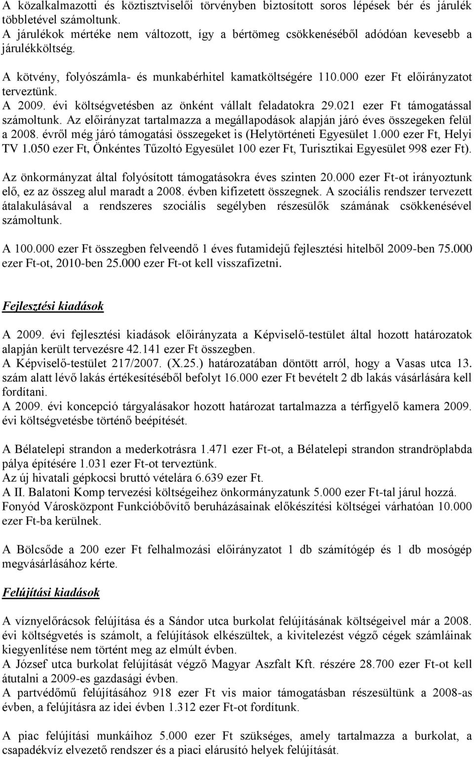 A 2009. évi költségvetésben az önként vállalt feladatokra 29.021 ezer Ft támogatással számoltunk. Az előirányzat tartalmazza a megállapodások alapján járó éves összegeken felül a 2008.