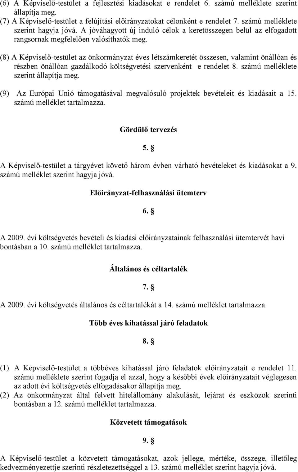 (8) A Képviselő-testület az önkormányzat éves létszámkeretét összesen, valamint önállóan és részben önállóan gazdálkodó költségvetési szervenként e rendelet 8. számú melléklete szerint állapítja meg.