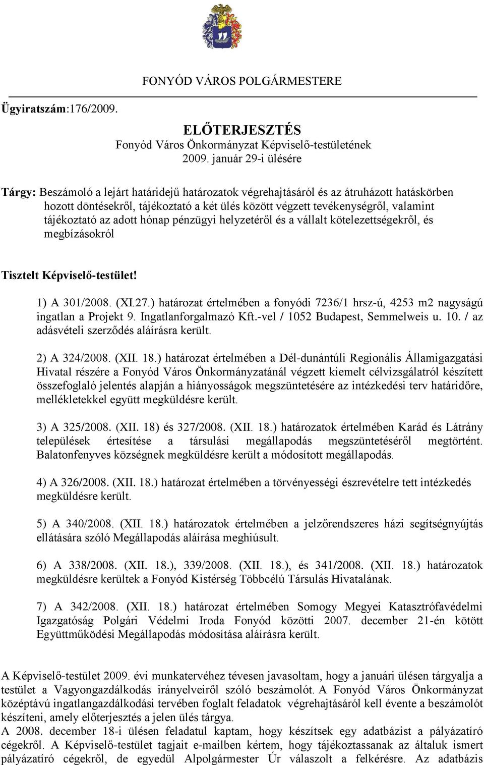 tájékoztató az adott hónap pénzügyi helyzetéről és a vállalt kötelezettségekről, és megbízásokról Tisztelt Képviselő-testület! 1) A 301/2008. (XI.27.