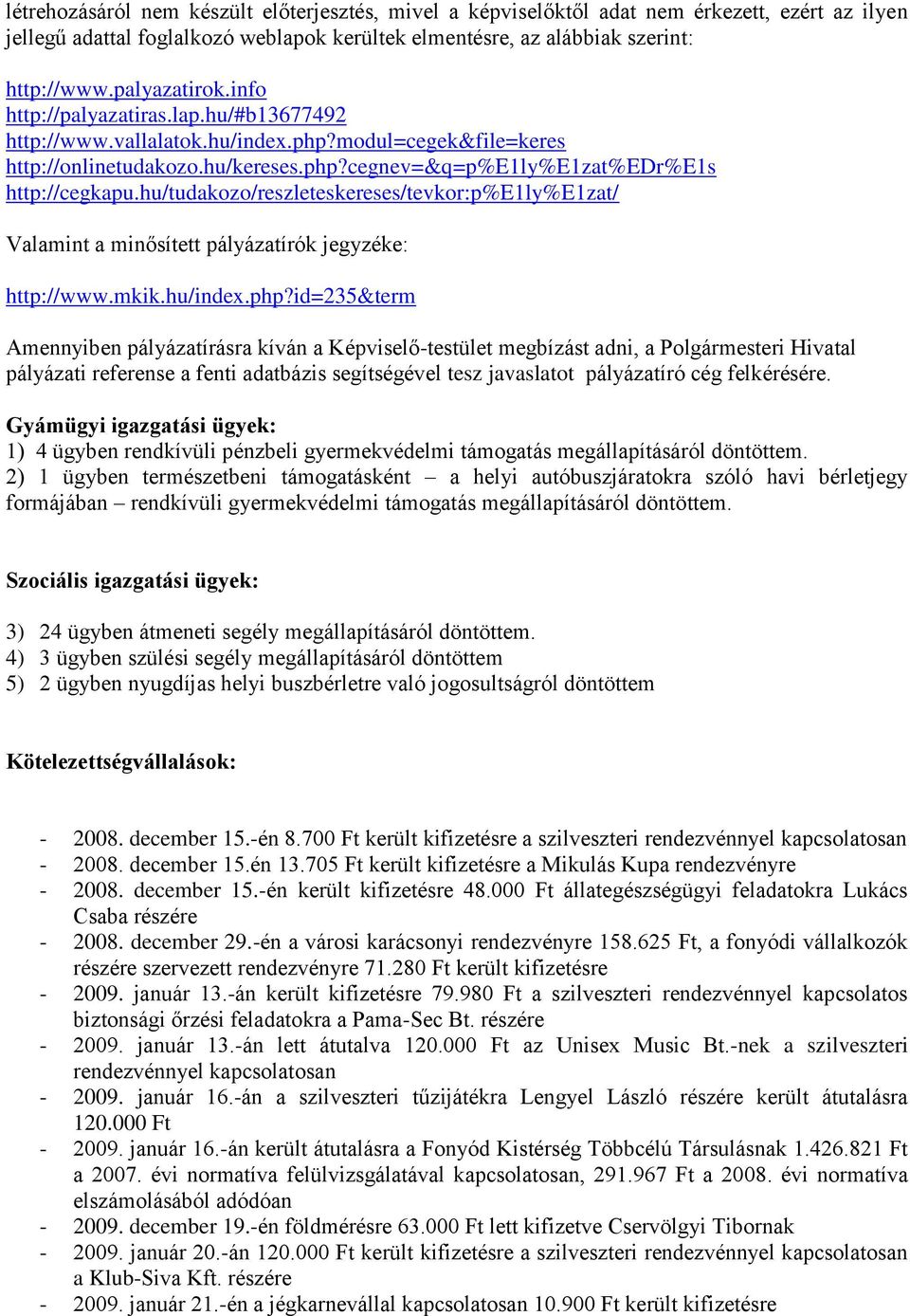 hu/tudakozo/reszleteskereses/tevkor:p%e1ly%e1zat/ Valamint a minősített pályázatírók jegyzéke: http://www.mkik.hu/index.php?