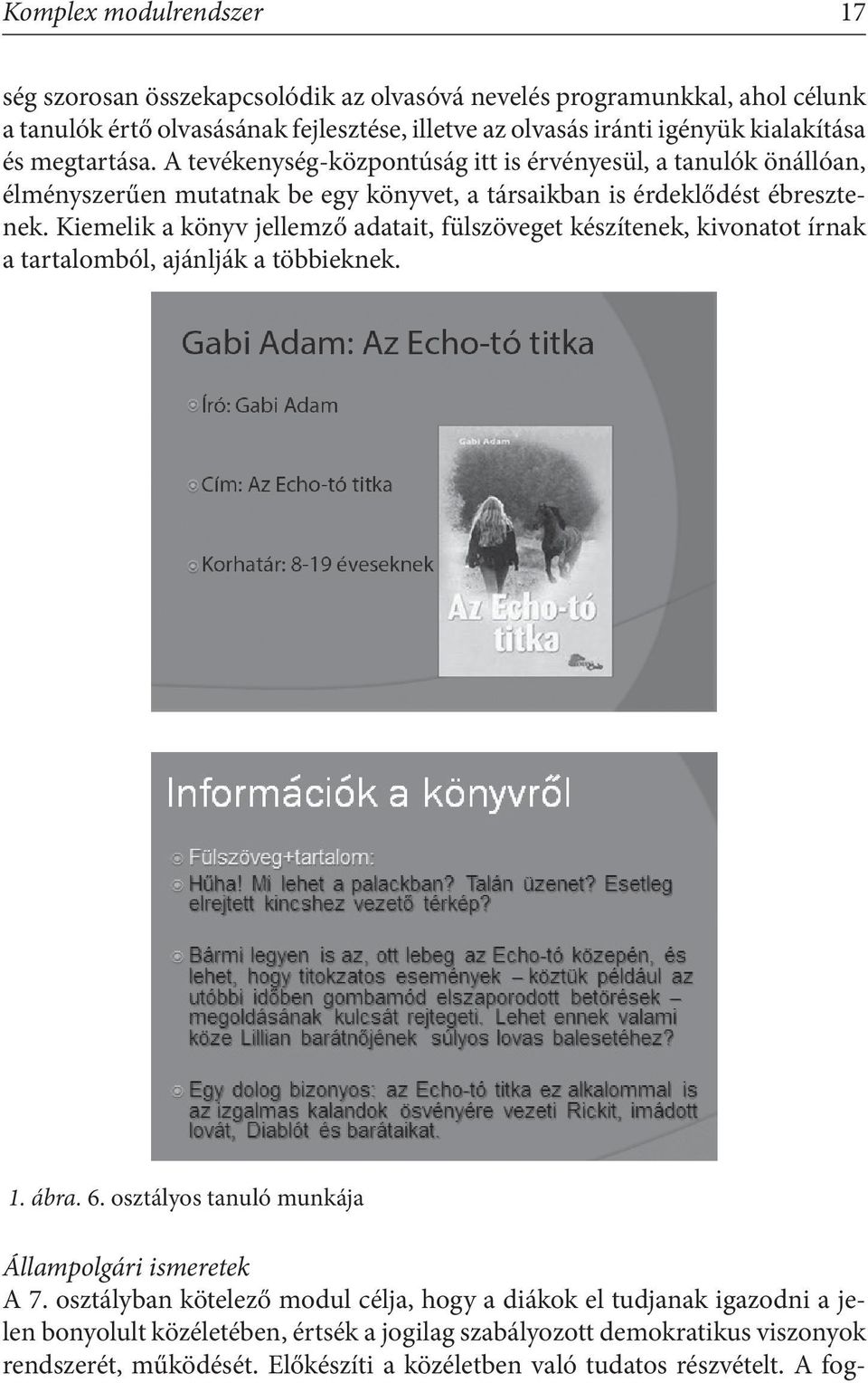 Kiemelik a könyv jellemző adatait, fülszöveget készítenek, kivonatot írnak a tartalomból, ajánlják a többieknek. 1. ábra. 6. osztályos tanuló munkája Állampolgári ismeretek A 7.