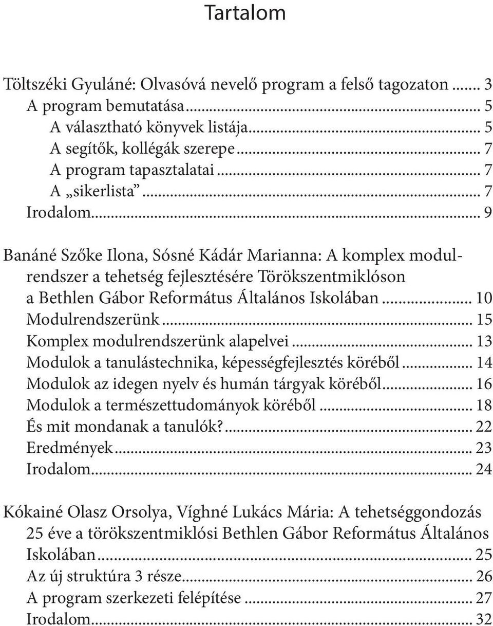 .. 10 Modulrendszerünk... 15 Komplex modulrendszerünk alapelvei... 13 Modulok a tanulástechnika, képességfejlesztés köréből... 14 Modulok az idegen nyelv és humán tárgyak köréből.