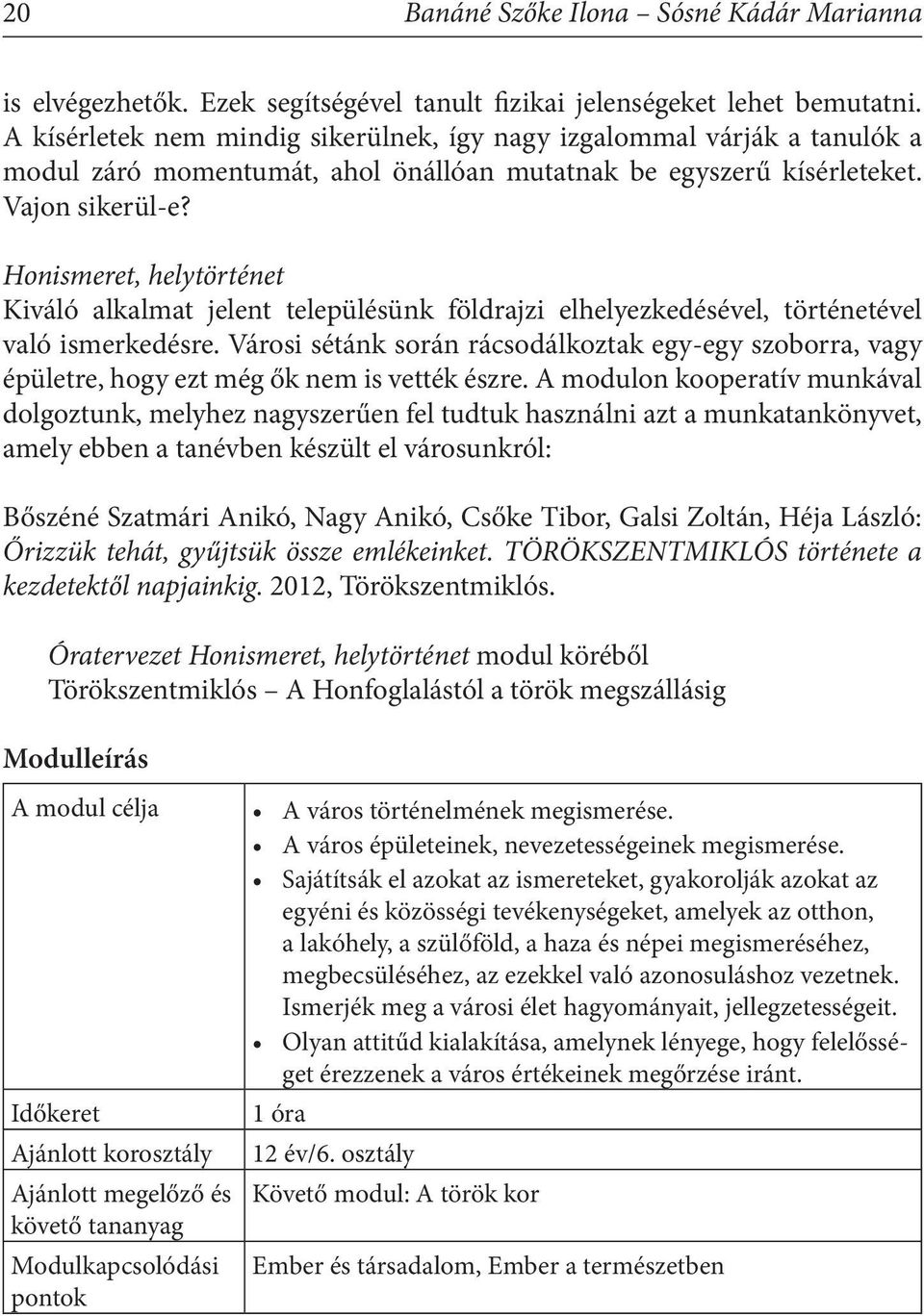 Honismeret, helytörténet Kiváló alkalmat jelent településünk földrajzi elhelyezkedésével, történetével való ismerkedésre.